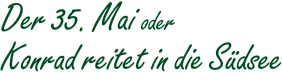 Der 35. Mai oder Konrad reitet in die Südsee